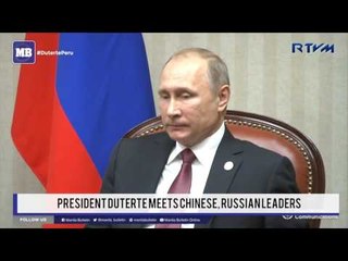 President Duterte meets Chinese, Russian leaders