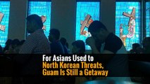 For Asians Used to North Korean Threats, Guam Is Still a Getaway