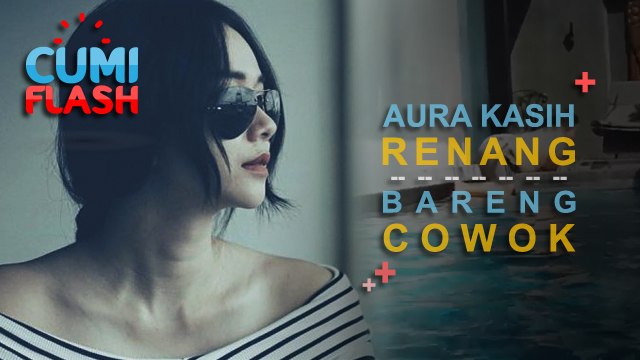 Ups! Aura Kasih Lagi Berenang Bareng Cowok - CumiFlash 23 Agustus 2017