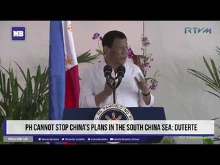 PH cannot stop China’s plans in the South China Sea: Duterte