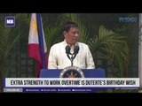 Extra strength to work overtime is Duterte’s birthday wish