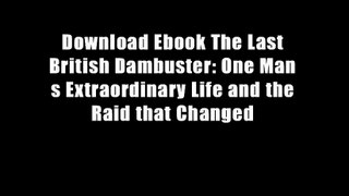 Download Ebook The Last British Dambuster: One Man s Extraordinary Life and the Raid that Changed