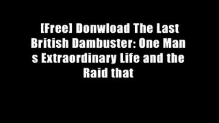 [Free] Donwload The Last British Dambuster: One Man s Extraordinary Life and the Raid that