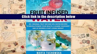 PDF [DOWNLOAD] Fruit Infused Water: 50+ Original Fruit and Herb Infused SPA Water Recipes for