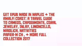 Get EPUB Made in Naples & the Amalfi Coast: A Travel Guide to Cameos, Capodimonte, Coral Jewelry, Inlay, Limoncello, Maiolica, Nativities Papier-máché, & More Full Collection 2017