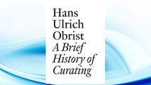 Download PDF A Brief History of Curating: By Hans Ulrich Obrist (Documents) FREE