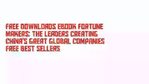 Free Downloads Ebook Fortune Makers: The Leaders Creating China's Great Global Companies Free Best Sellers