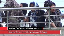 Cinayet davası öncesi adliye önünde silahlı kavga