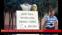 Mersin Anamur'da Atatürk Büstüne Çirkin Saldırı