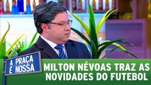 Milton Névoas traz as novidades do futebol