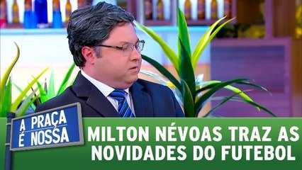 Milton Névoas traz as novidades do futebol