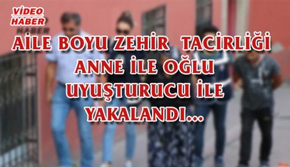 (25 Ağustos 2017) AİLE BOYU ZEHİR  TACİRLİĞİ  ANNE İLE OĞLU UYUŞTURUCU İLE YAKALANDI…