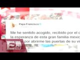 Papa Francisco se despide de México con emotivos mensajes / Paola Virrueta