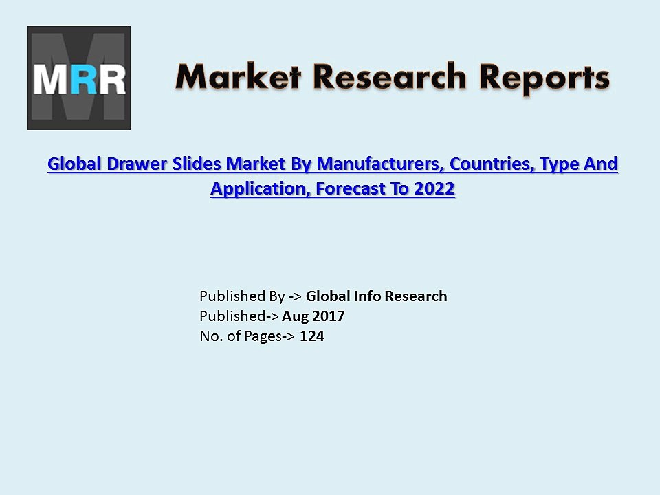 2017 Global Drawer Slides Market by Major Types, Growth, Top Regions Forecasts to 2022.