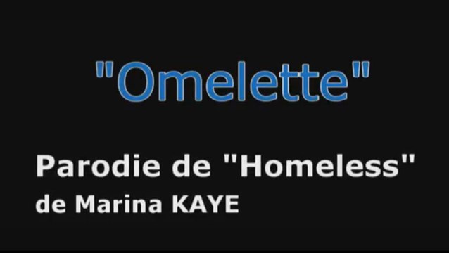 Omelette (parodie de 'Homeless', de Marina Kaye)