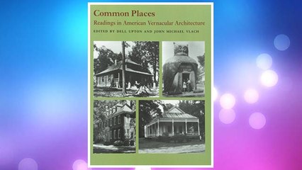 Download PDF Common Places: Readings in American Vernacular Architecture FREE