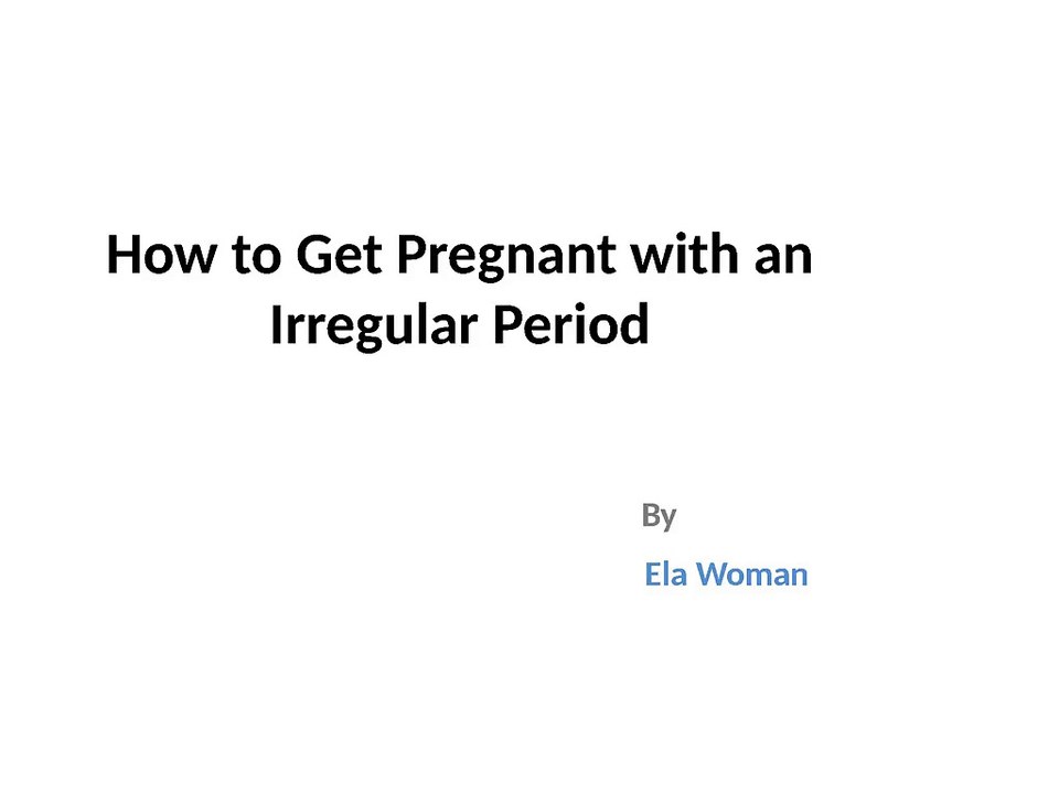 How to Get Pregnant with an Irregular Period