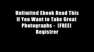 Unlimited Ebook Read This If You Want to Take Great Photographs -  [FREE] Registrer