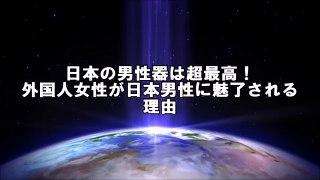 日本人の男性器は超最高！外国人女性が日本人男性に魅了される理