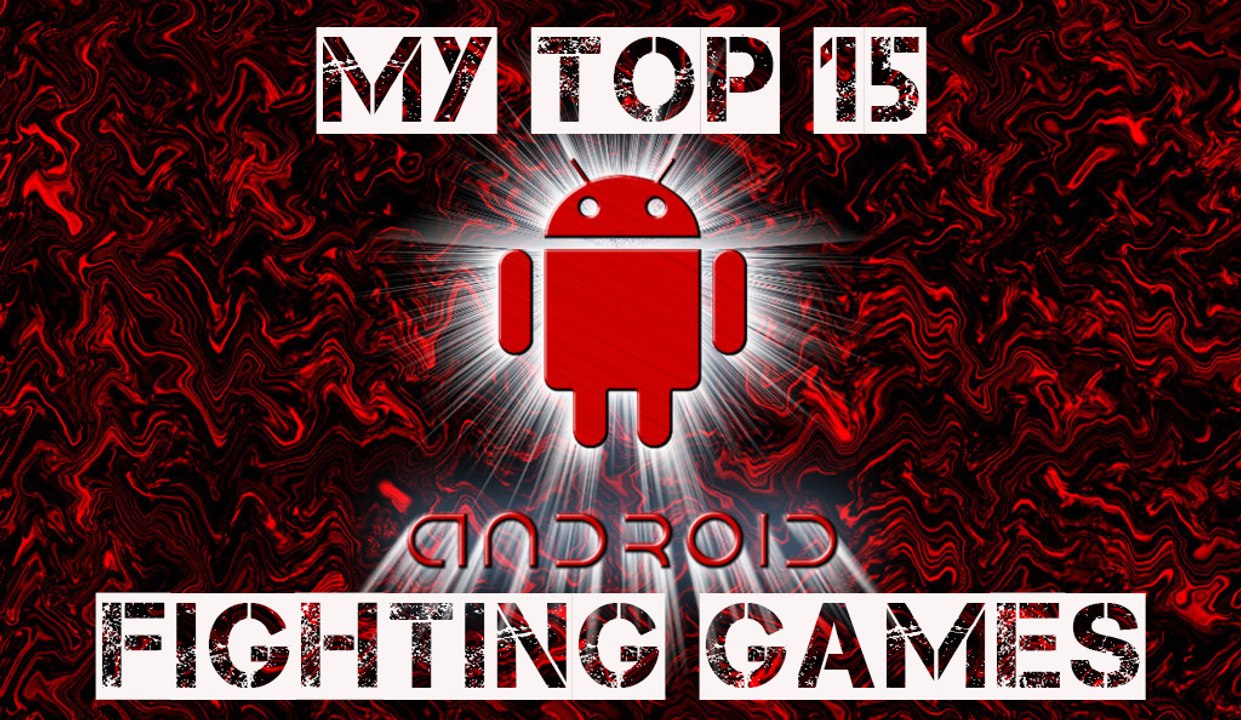 My Top 15 Android Fighting Games