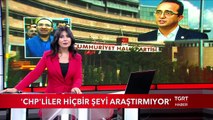 'CHP'liler Hiçbir Şeyi Araştırmıyor'