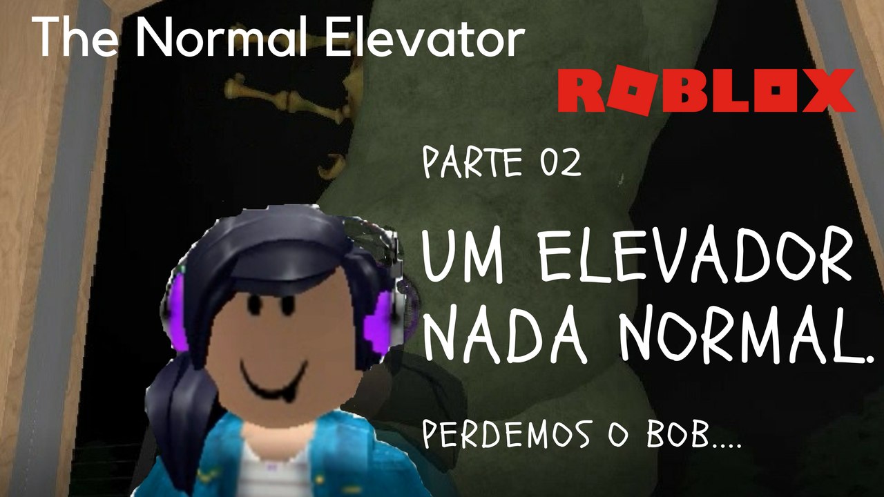 Roblox - UM ELEVADOR NADA NORMAL...PERDEMOS O BOB - PARTE 02 (The Normal Elevator)