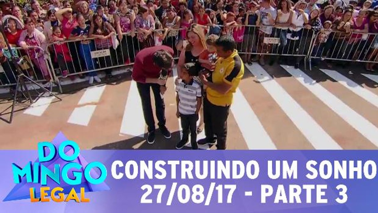 Construindo Um Sonho - 27.08.17 - Parte 3