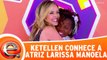 Ketellen conhece a atriz Larissa Manoela - 27.08.17