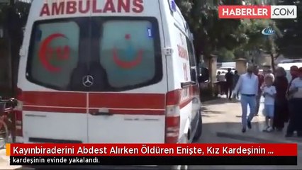 Kayınbiraderini Abdest Alırken Öldüren Enişte, Kız Kardeşinin Evinde Yakalandı