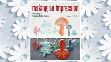 Download PDF Making an Impression: Designing & Creating Artful Stamps FREE