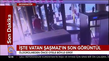 Vatan Şaşmaz'ın son görüntüleri kamerada