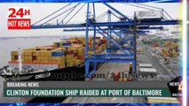 Clinton Foundation Cargo Ship Raided At Port Of Baltimore Reveals Sick Secret Hot news