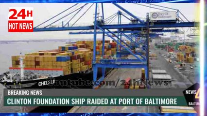 Clinton Foundation Cargo Ship Raided At Port Of Baltimore Reveals Sick Secret Hot news