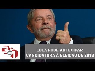 Lula pode antecipar candidatura à eleição presidencial de 2018