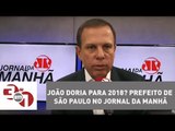 João Doria para 2018? Prefeito de São Paulo no Jornal da Manhã