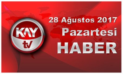 28 Ağustos 2017 Kay Tv Haber