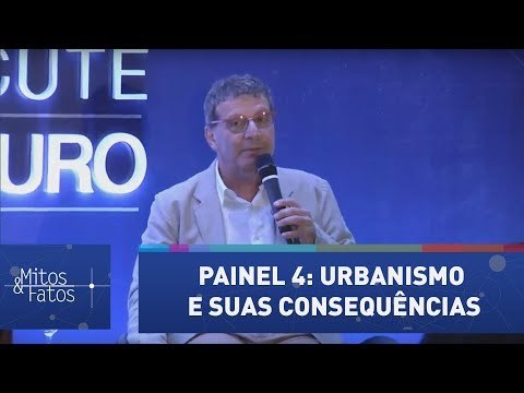 Fórum Mitos & Fatos - Painel 4: Urbanismo e suas consequências: Cidades em crescimento