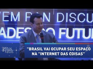 Kassab: "Brasil vai ocupar seu espaço na "internet das coisas"