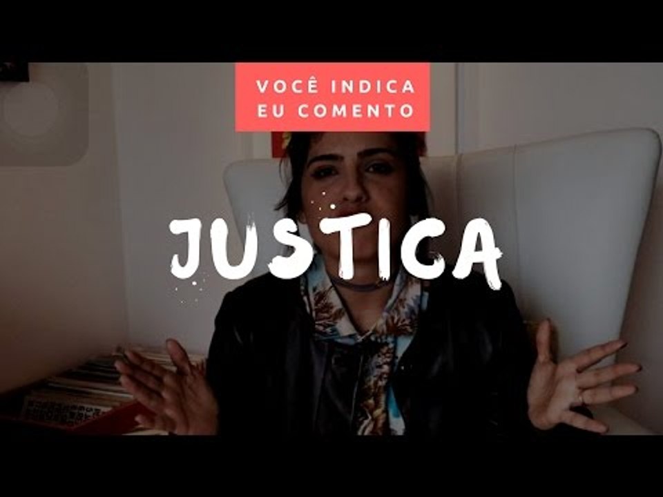 VOCÊ INDICA, EU COMENTO: Justiça