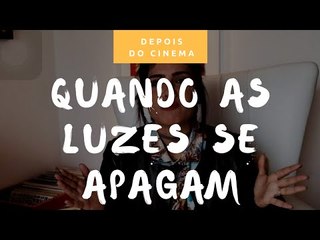 DEPOIS DO CINEMA: Quando as Luzes se Apagam