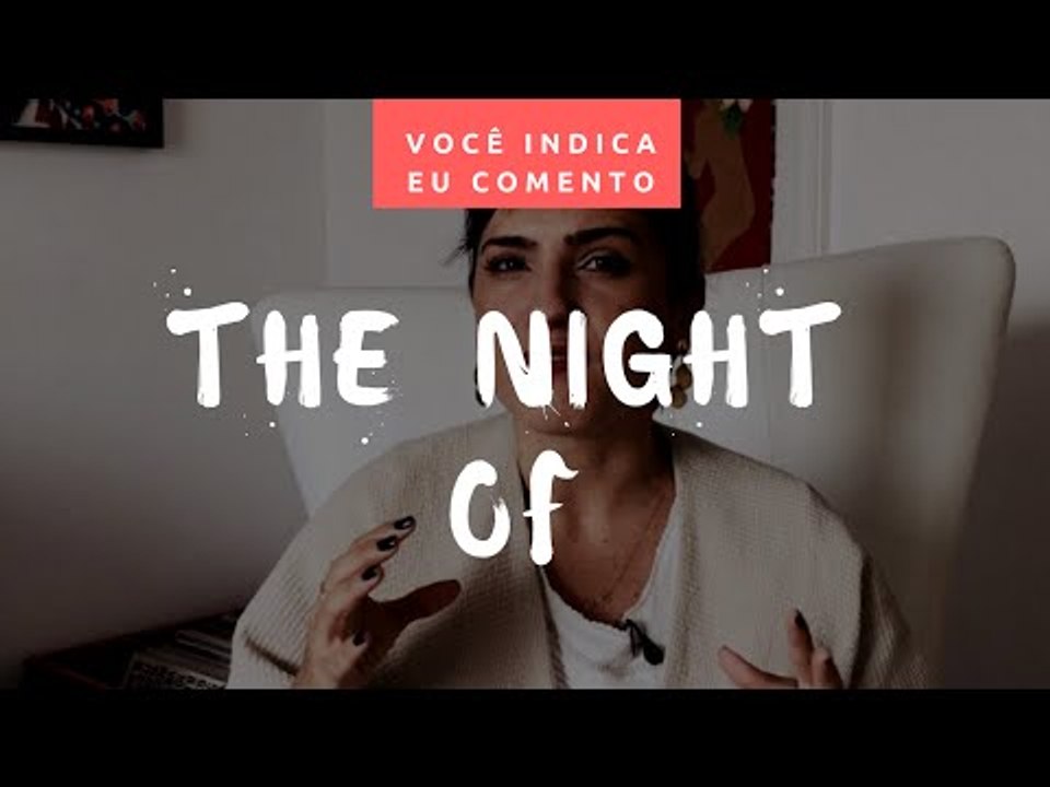 VOCÊ INDICA, EU COMENTO: The Night Of