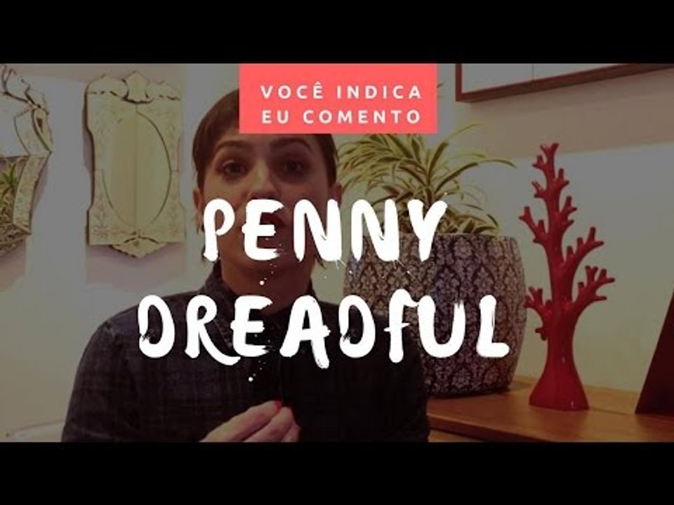 VOCÊ INDICA, EU COMENTO: Penny Dreadful