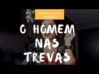 DEPOIS DO CINEMA: O Homem Nas Trevas