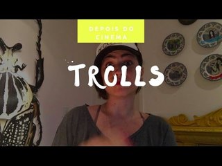 DEPOIS DO CINEMA: Trolls