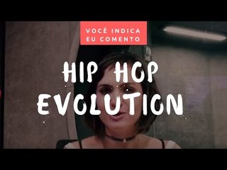 VOCÊ INDICA, EU COMENTO: Hip Hop Evolution