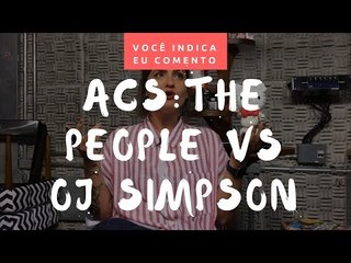 VOCÊ INDICA EU COMENTO:  ACS The People vs OJ Simpson