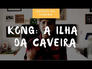 DEPOIS DO CINEMA: Kong, a Ilha da Caveira