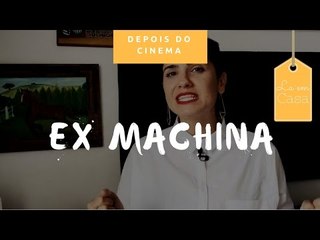DEPOIS DO CINEMA (LÁ EM CASA): Ex Machina
