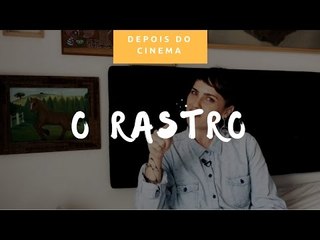 DEPOIS DO CINEMA: O Rastro