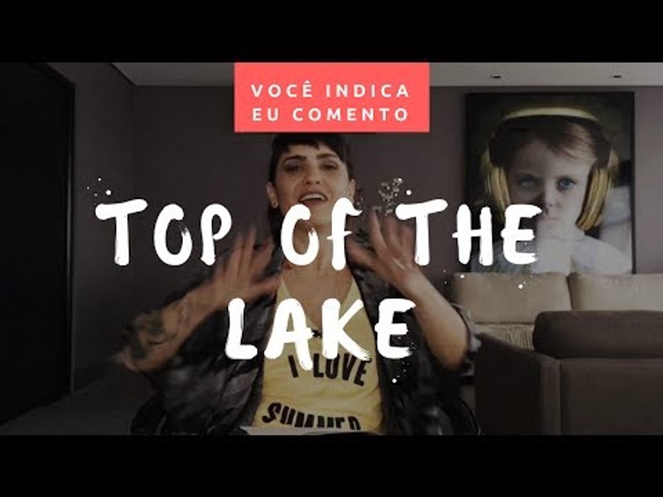 VOCÊ INDICA, EU COMENTO: Top of the Lake
